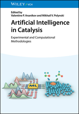 Artificial Intelligence in Catalysis: Experimental and Computational Methodologies - Ananikov, Valentine P. (Editor), and Polynski, Mikhail V. (Editor)