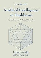 Artificial Intelligence in Healthcare, Volume 1: Foundations and Technical Principles