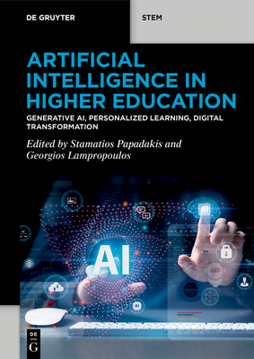 Artificial Intelligence in Higher Education: Generative AI, Personalized Learning, Digital Transformation - Papadakis, Stamatios (Editor), and Lampropoulos, Georgios (Editor)