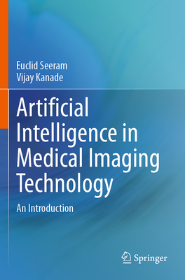Artificial Intelligence in Medical Imaging Technology: An Introduction - Seeram, Euclid, and Kanade, Vijay