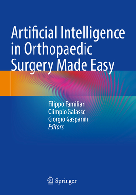 Artificial Intelligence in Orthopaedic Surgery Made Easy - Familiari, Filippo (Editor), and Galasso, Olimpio (Editor), and Gasparini, Giorgio (Editor)