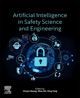 Artificial Intelligence in Safety Science and Engineering - Huang, Xinyan (Editor), and Shi, Jihao (Editor), and Yang, Ming (Editor)