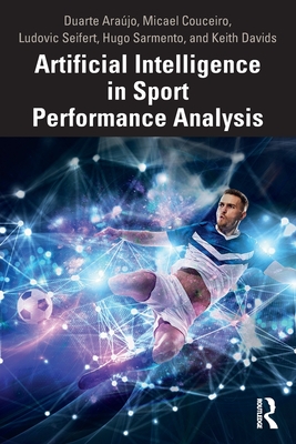 Artificial Intelligence in Sport Performance Analysis - Ara�jo, Duarte, and Couceiro, Micael, and Seifert, Ludovic