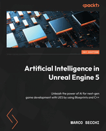 Artificial Intelligence in Unreal Engine 5: Unleash the power of AI for next-gen game development with UE5 by using Blueprints and C++