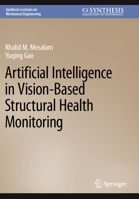 Artificial Intelligence in Vision-Based Structural Health Monitoring - Mosalam, Khalid M., and Gao, Yuqing