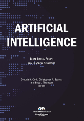 Artificial Intelligence: Legal Issues, Policy, and Practical Strategies - Cwik, Cynthia H (Editor), and Suarez, Christopher A (Editor), and Thomson, Lucy L (Editor)