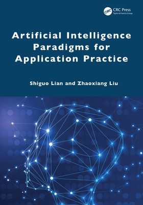 Artificial Intelligence Paradigms for Application Practice - Lian, Shiguo, and Liu, Zhaoxiang