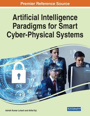 Artificial Intelligence Paradigms for Smart Cyber-Physical Systems, 1 volume - Luhach, Ashish Kumar (Editor), and El�i, Atilla (Editor)