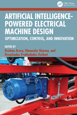 Artificial Intelligence-Powered Electrical Machine Design: Optimization, Control, and Innovation - Arora, Krishan (Editor), and Sharma, Himanshu (Editor), and Kothari, Dwarkadas Prahladadas (Editor)