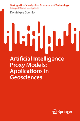 Artificial Intelligence Proxy Models: Applications in Geosciences - Gu�rillot, Dominique