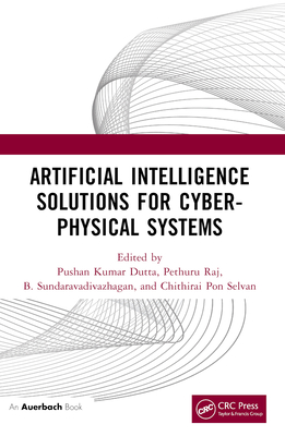 Artificial Intelligence Solutions for Cyber-Physical Systems - Dutta, Pushan Kumar (Editor), and Raj, Pethuru (Editor), and Sundaravadivazhagan, B (Editor)
