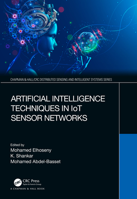 Artificial Intelligence Techniques in Iot Sensor Networks - Elhoseny, Mohamed (Editor), and Shankar, K (Editor), and Abdel-Basset, Mohamed (Editor)