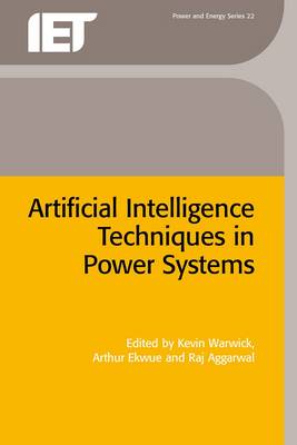 Artificial Intelligence Techniques in Power Systems - Warwick, Kevin (Editor), and Ekwue, Arthur (Editor), and Aggarwal, Rag (Editor)