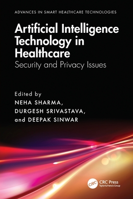 Artificial Intelligence Technology in Healthcare: Security and Privacy Issues - Sharma, Neha (Editor), and Srivastava, Durgesh (Editor), and Sinwar, Deepak (Editor)