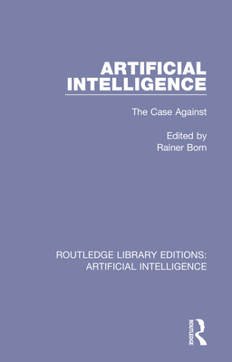 Artificial Intelligence: The Case Against - Born, Rainer (Editor)