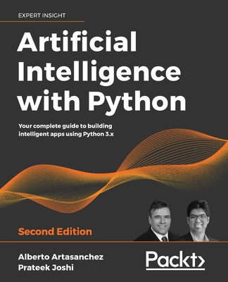 Artificial Intelligence with Python: Your complete guide to building intelligent apps using Python 3.x - Artasanchez, Alberto, and Joshi, Prateek