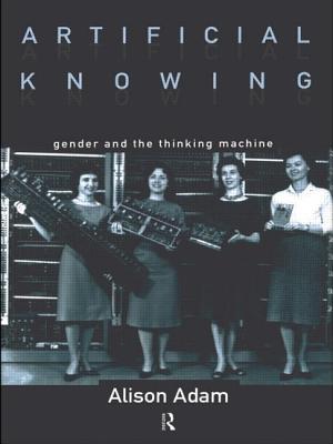 Artificial Knowing: Gender and the Thinking Machine - Adam, Alison