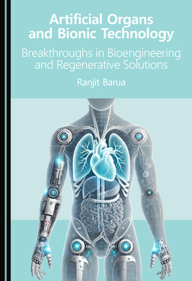 Artificial Organs and Bionic Technology: Breakthroughs in Bioengineering and Regenerative Solutions - Barua, Ranjit