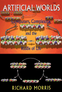Artificial Worlds: Computers, Complexity, and the Riddle of Life