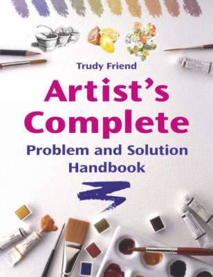 Artist's Complete Problem and Solution Handbook - Friend, Trudy