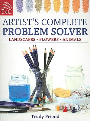 Artist's Complete Problem Solver: Landscapes, Flowers, Animals - Friend, Trudy