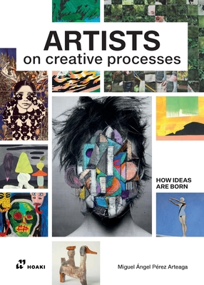 Artists on Creative Processes - Arteaga, Miguel �ngel (Editor)