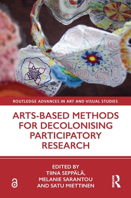 Arts-Based Methods for Decolonising Participatory Research - Sepp�l�, Tiina (Editor), and Sarantou, Melanie (Editor), and Miettinen, Satu (Editor)
