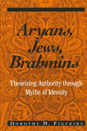 Aryans, Jews, Brahmins: Theorizing Authority Through Myths of Identity