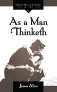 As a Man Thinketh: A Timeless Classic on the Power of Thought