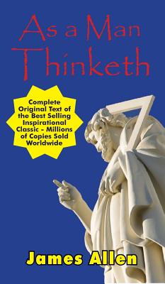 As a Man Thinketh - Complete Original Text - Allen, James