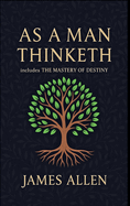 As a Man Thinketh - the Original 1902 Classic (includes the Mastery of Destiny) (Reader's Library Classics)