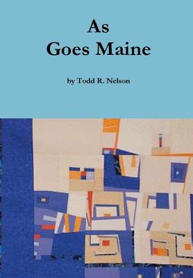 As Goes Maine - Nelson, Todd R