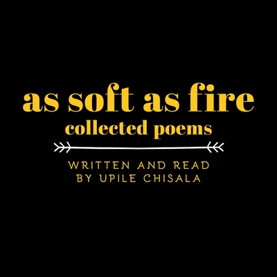 As Soft as Fire: Collected Poems - Chisala, Upile (Read by)