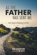 As the Father Has Sent Me: God's Progress of Redemption: Part One