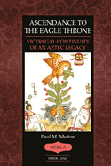 Ascendance to the Eagle Throne: Viceregal Continuity of an Aztec Legacy