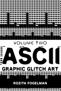 ASCII Graphic Glitch Art - Volume Two: Technology, Art & Design