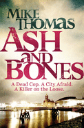Ash and Bones: A Dead Cop. A City Afraid. A Killer on the Loose.