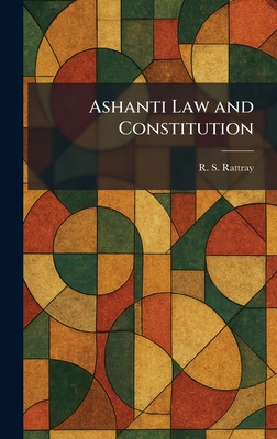 Ashanti Law and Constitution - Rattray, R S