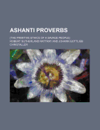 Ashanti Proverbs: (The Primitive Ethics of a Savage People)
