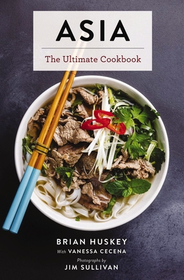 Asia: The Ultimate Cookbook - Huskey, Brian, and Sullivan, Jim (Photographer), and Cece�a, Vanessa (Editor)