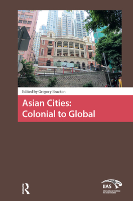 Asian Cities: Colonial to Global - Bracken, Gregory (Editor)