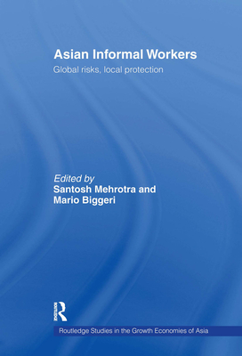 Asian Informal Workers: Global Risks Local Protection - Mehrotra, Santosh K, and Biggeri, Mario
