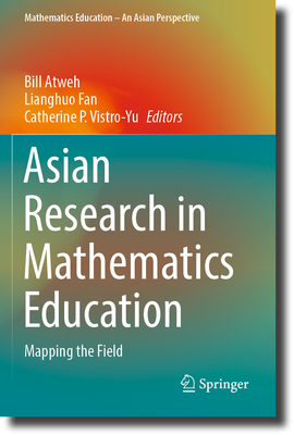 Asian Research in Mathematics Education: Mapping the Field - Atweh, Bill (Editor), and Fan, Lianghuo (Editor), and Vistro-Yu, Catherine P. (Editor)