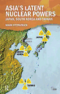Asia's Latent Nuclear Powers: Japan, South Korea and Taiwan