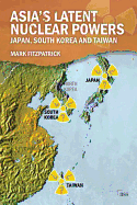 Asia's Latent Nuclear Powers: Japan, South Korea and Taiwan