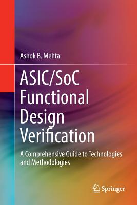 ASIC/SoC Functional Design Verification: A Comprehensive Guide to Technologies and Methodologies - Mehta, Ashok B.