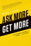 Ask More, Get More: How to Earn More, Save More, and Live More... Just by Asking
