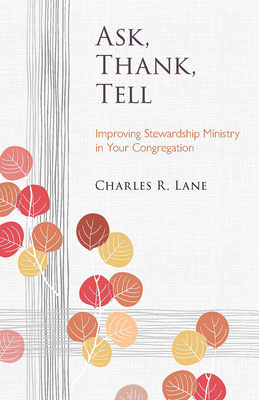 Ask, Thank, Tell: Improving Stewardship Ministry in Your Congregation - Lane, Charles R
