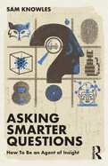 Asking Smarter Questions: How to Be an Agent of Insight