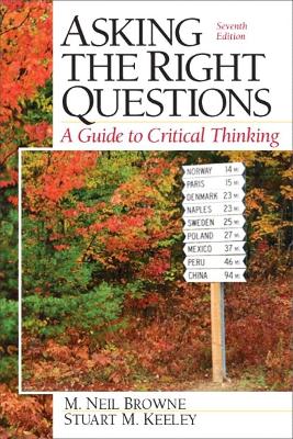 Asking the Right Questions: A Guide to Critical Thinking - Ralston, Gilbert A, and Keeley, Stuart M, and Browne, M Neil